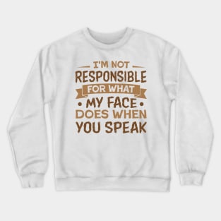 I'm Not Responsible for What My Face Does When You speak sarcastic Crewneck Sweatshirt